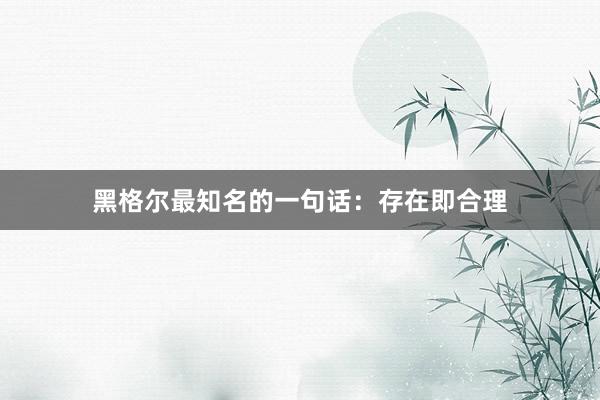 黑格尔最知名的一句话:存在即合理