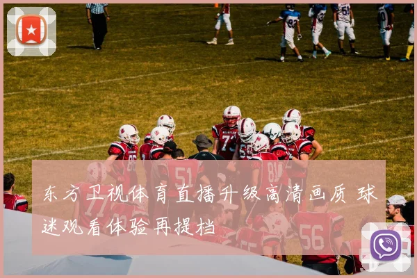 东方卫视体育直播升级高清画质 球迷观看体验再提档