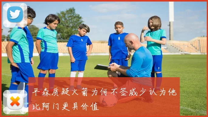 平森质疑火箭为何不签威少认为他比阿门更具价值