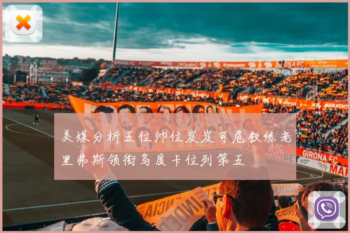 美媒分析五位帅位岌岌可危教练老里弗斯领衔乌度卡位列第五