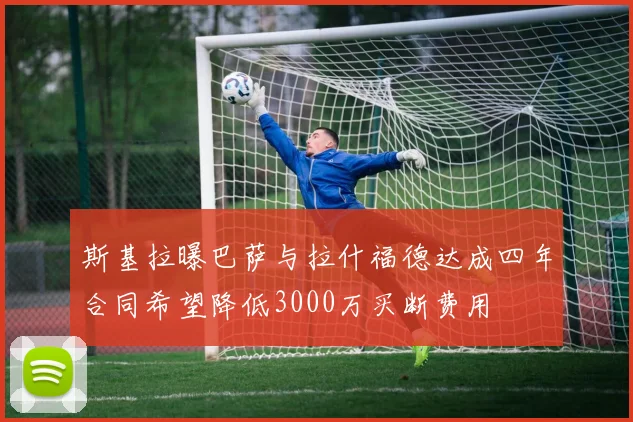 斯基拉曝巴萨与拉什福德达成四年合同希望降低3000万买断费用