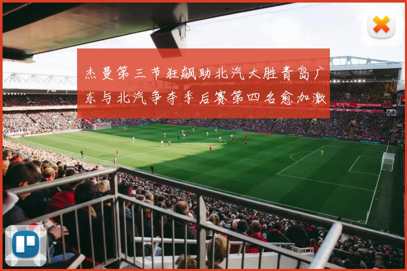 杰曼第三节狂飙助北汽大胜青岛广东与北汽争夺季后赛第四名愈加激烈