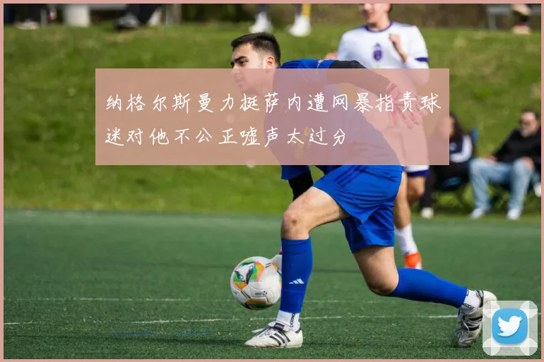 纳格尔斯曼力挺萨内遭网暴指责球迷对他不公正嘘声太过分